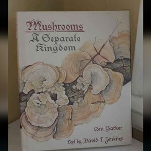 Mushrooms A Seperate Kingdom. By Loni Parker, Text by David T. Jenkins.